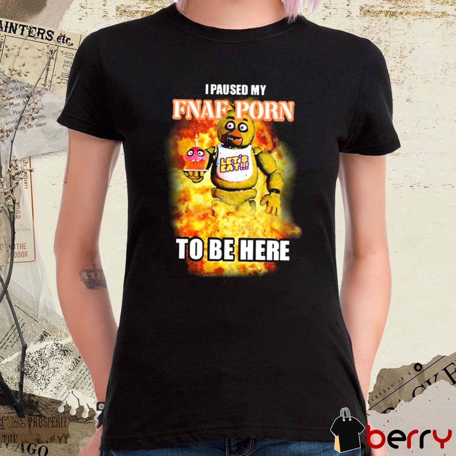 I Paused My Fnaf Porn To Be Here Mark t-shirt, hoodie